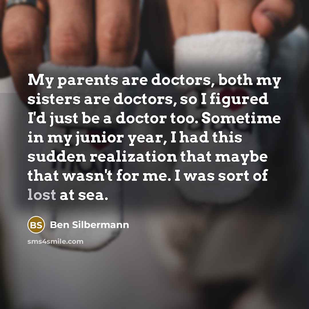 “My parents are doctors, both my sisters are doctors, so…” quote by Ben Silbermann