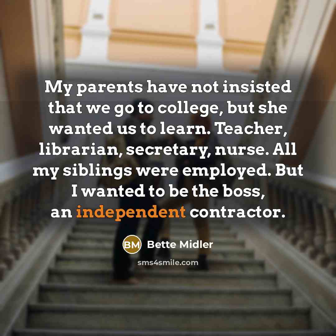 “My parents have not insisted that we go to college,…” quote by Bette Midler