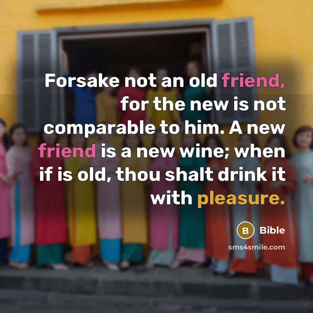 “Forsake not an old friend, for the new is not…” quote by Bible