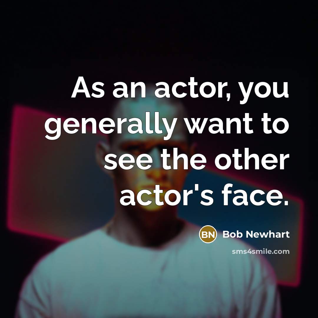 “As an actor, you generally want to see the other…” quote by Bob Newhart
