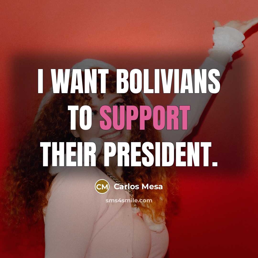 “I want Bolivians to support their president.…” quote by Carlos Mesa