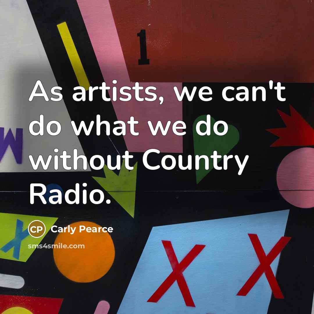 “As artists, we can't do what we do without Country…” quote by Carly Pearce