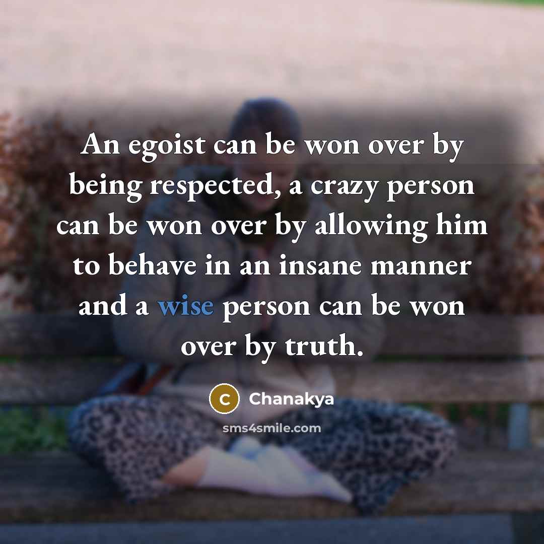 “An egoist can be won over by being respected, a…” quote by Chanakya