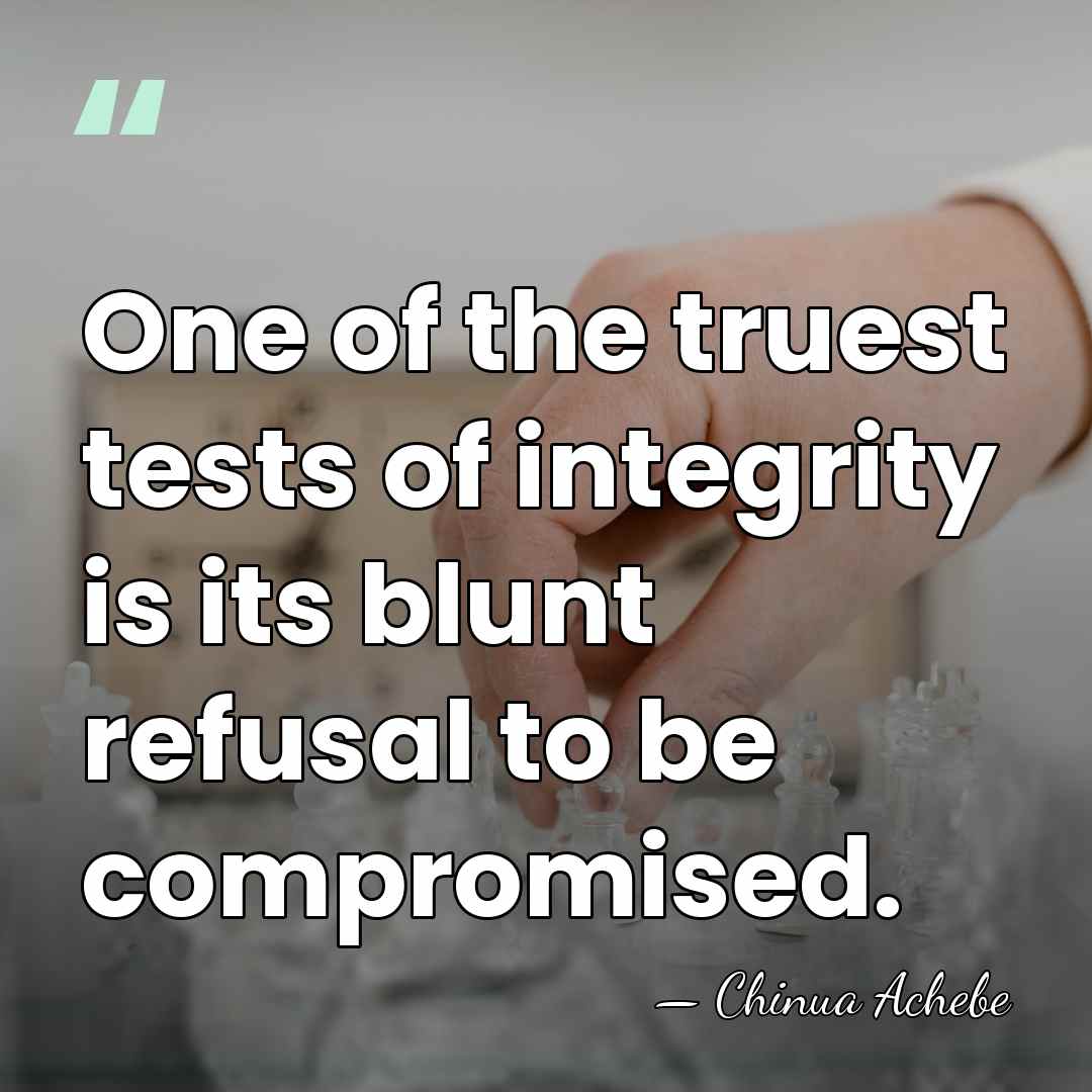 One of the truest tests of integrity is its blunt refusal to&hellip; - Chinua Achebe