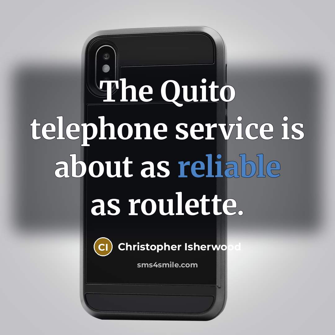 “The Quito telephone service is about as reliable as roulette.…” quote by Christopher Isherwood