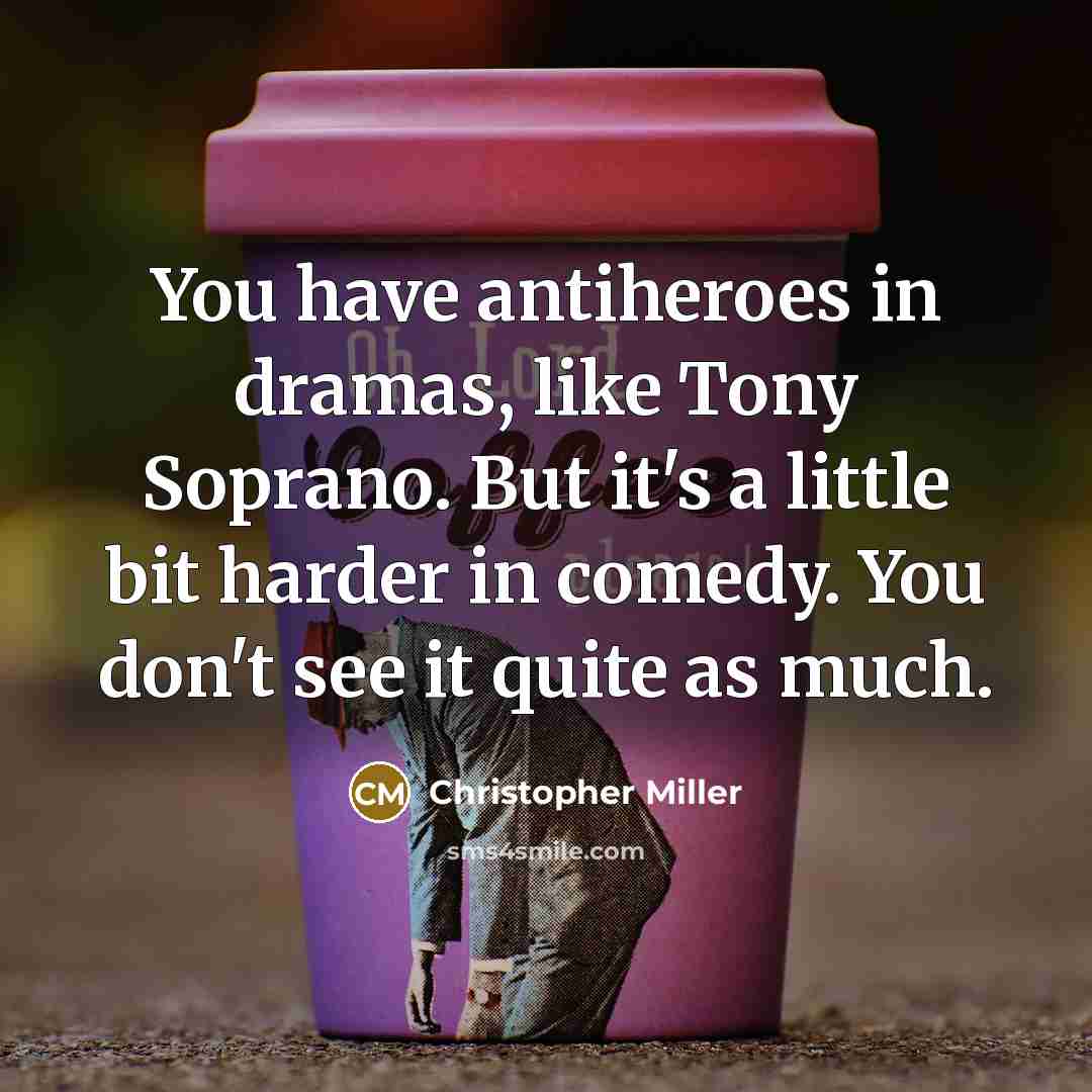 “You have antiheroes in dramas, like Tony Soprano. But it's…” quote by Christopher Miller