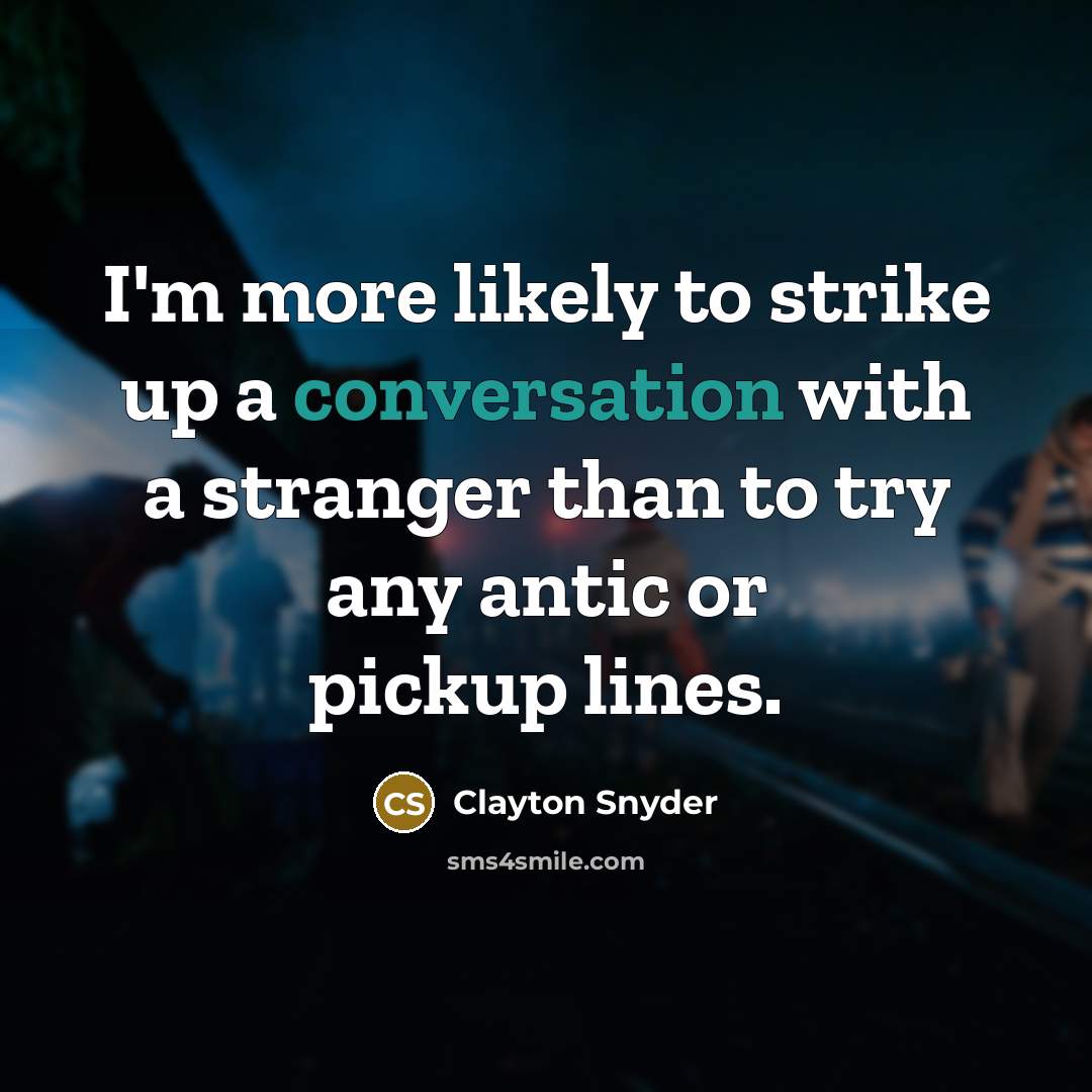 “I'm more likely to strike up a conversation with a…” quote by Clayton Snyder