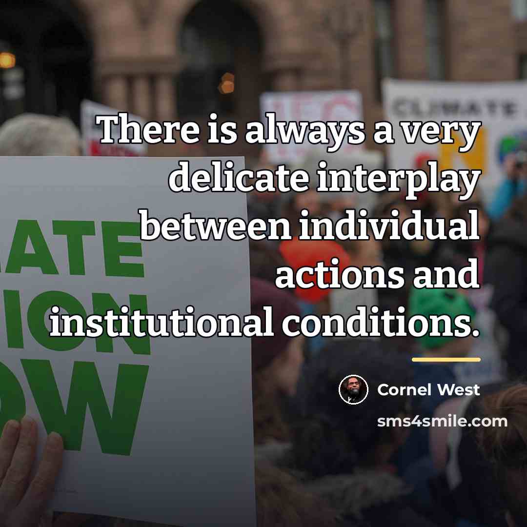“There is always a very delicate interplay between individual actions…” quote by Cornel West