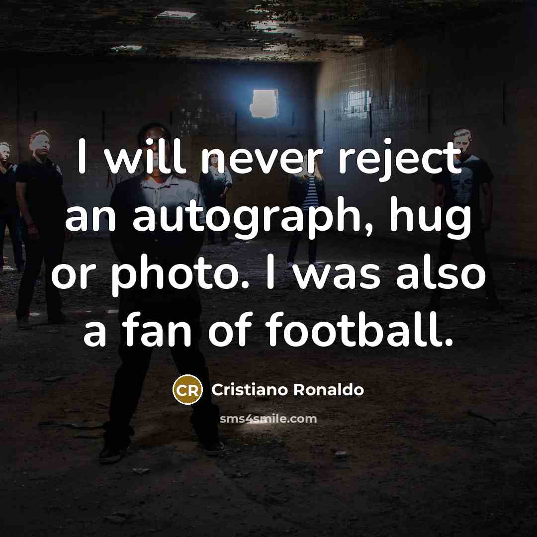 “I will never reject an autograph, hug or photo. I…” quote by Cristiano Ronaldo