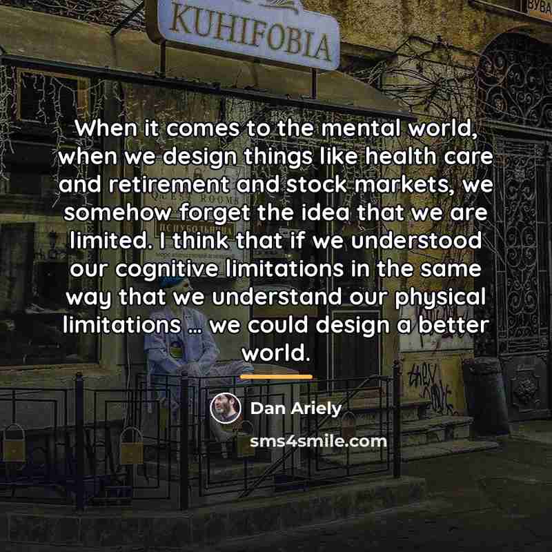 “When it comes to the mental world, when we design…” quote by Dan Ariely