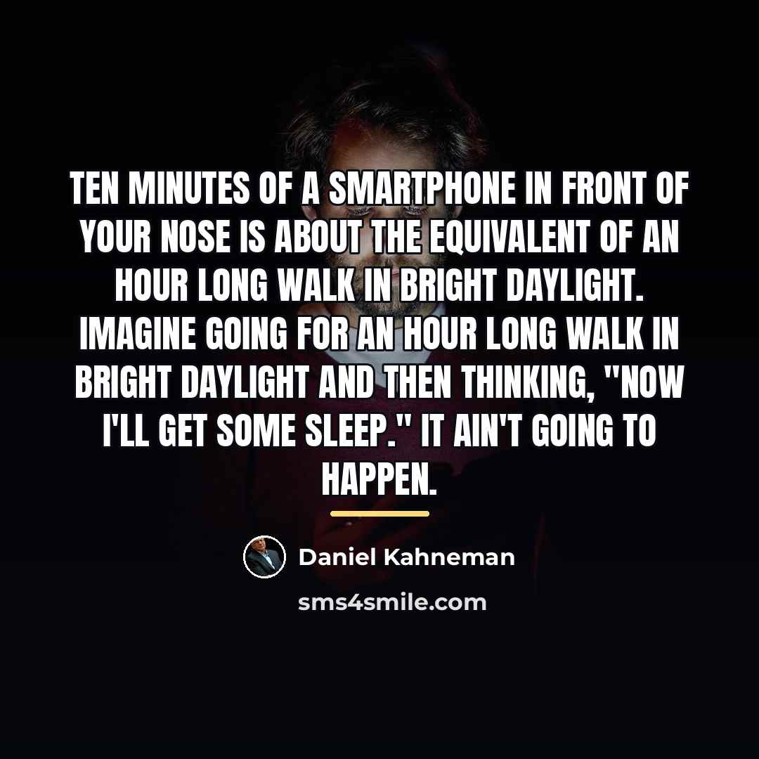 “Ten minutes of a smartphone in front of your nose…” quote by Daniel Kahneman
