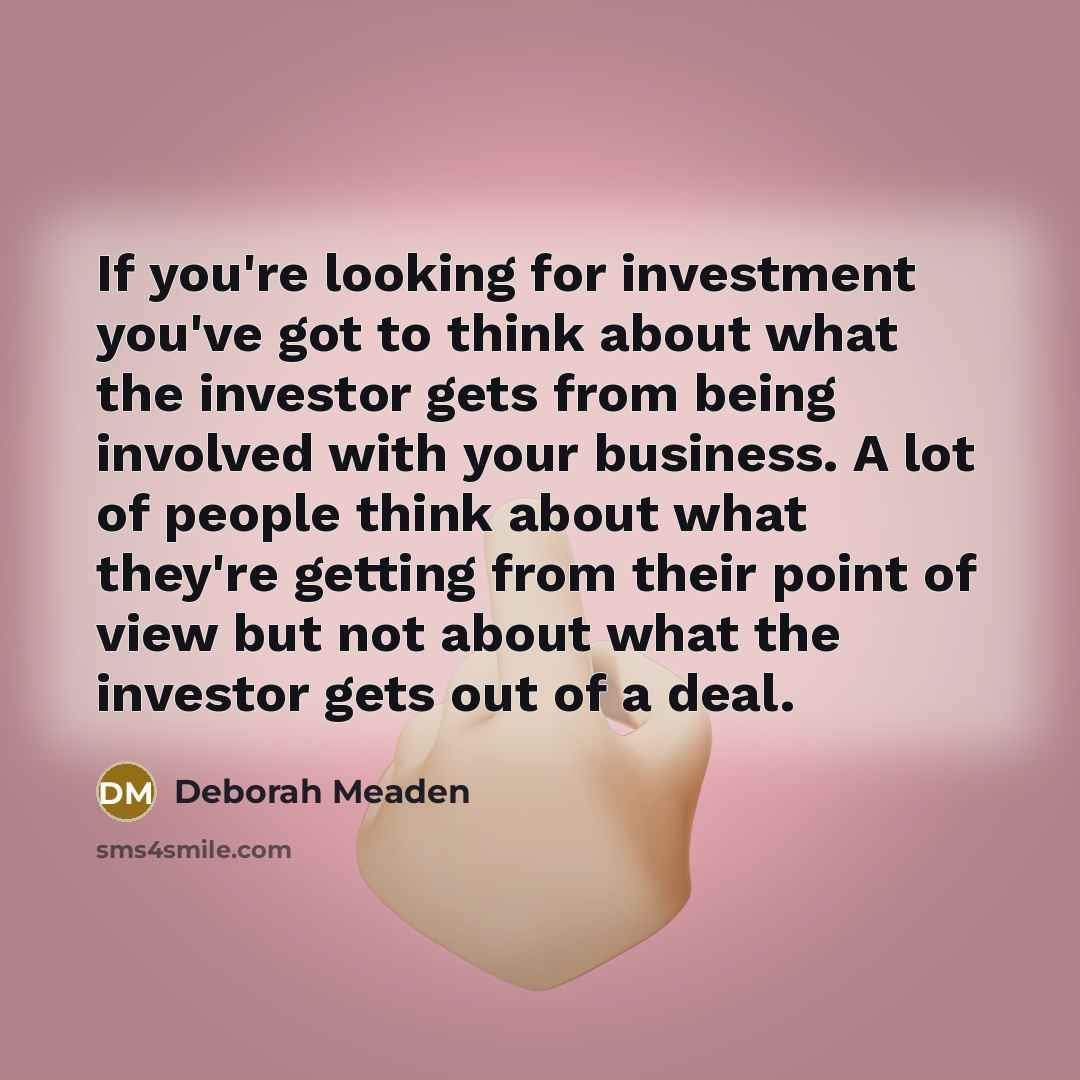 “If you're looking for investment you've got to think about…” quote by Deborah Meaden