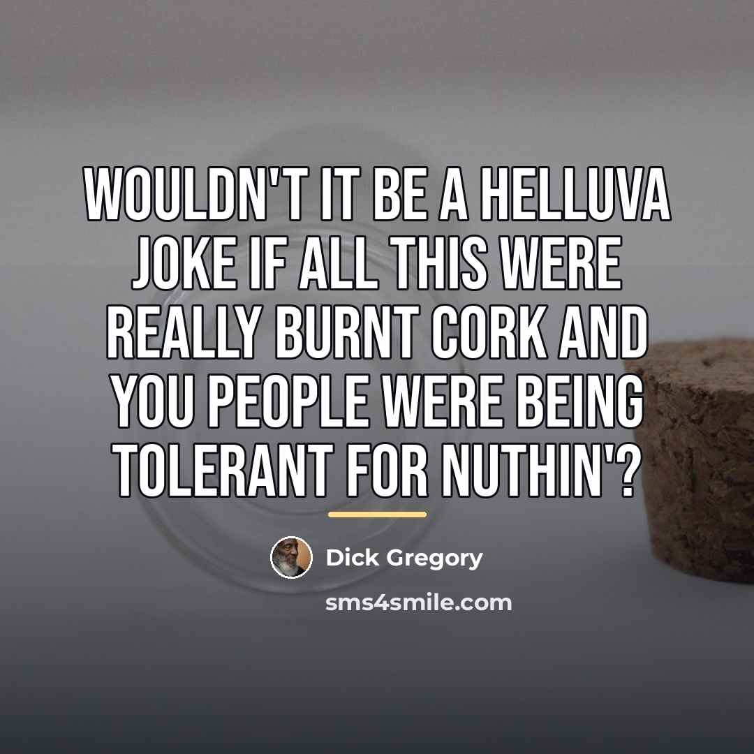 “Wouldn't it be a helluva joke if all this were…” quote by Dick Gregory