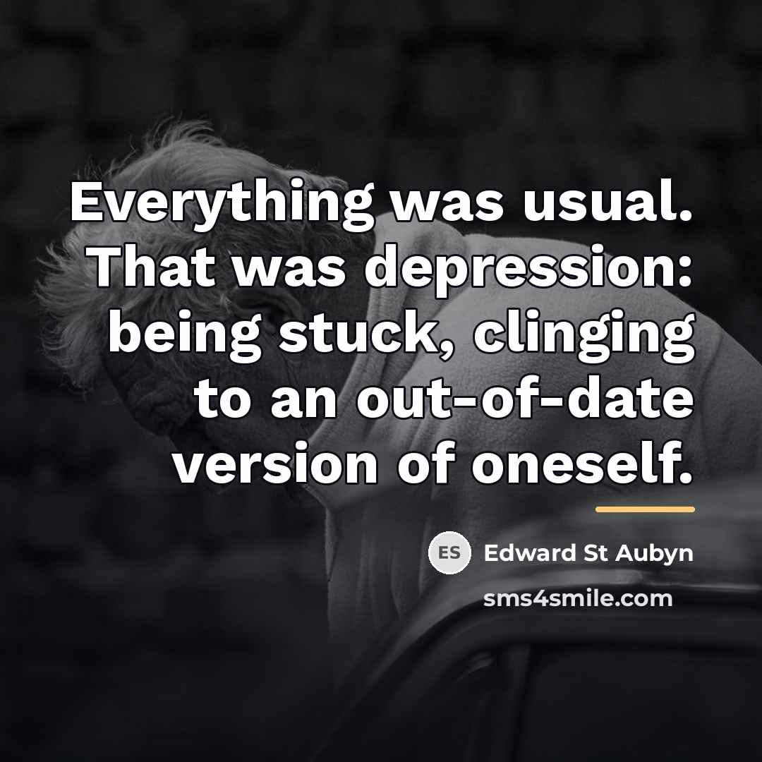 “Everything was usual. That was depression: being stuck, clinging to…” quote by Edward St Aubyn