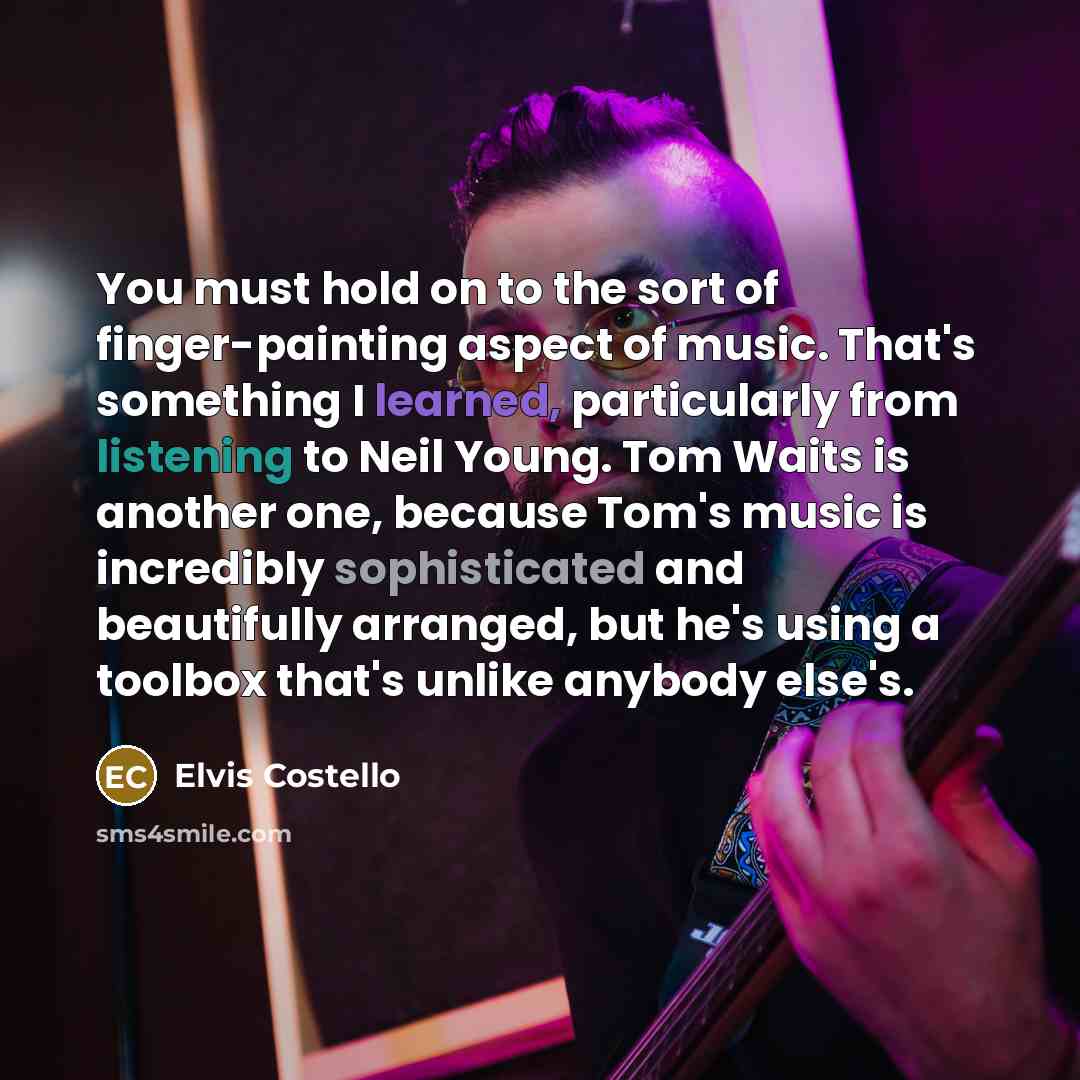 “You must hold on to the sort of finger-painting aspect…” quote by Elvis Costello