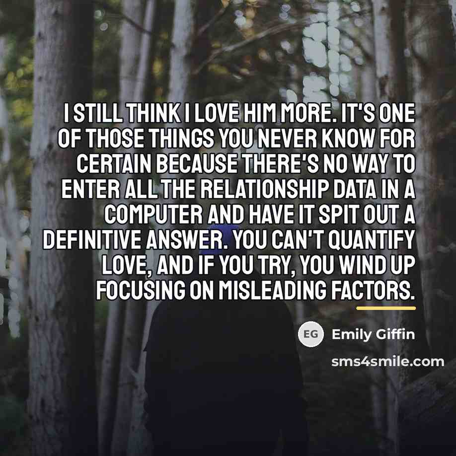 “I still think I love him more. It's one of…” quote by Emily Giffin