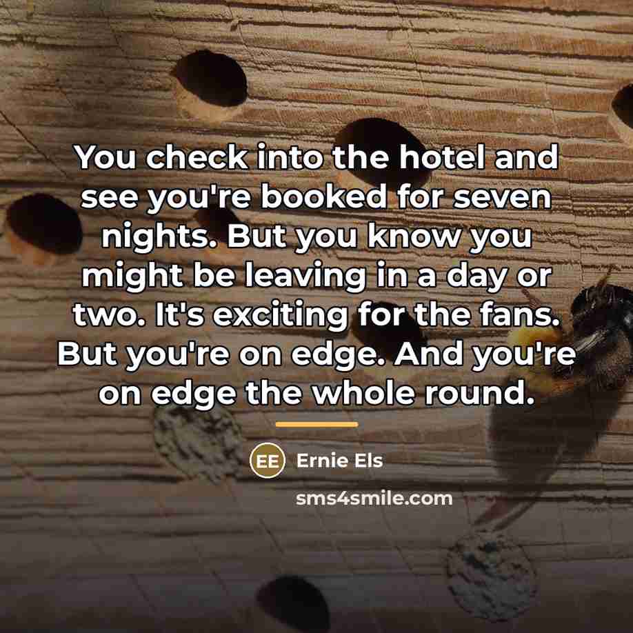 “You check into the hotel and see you're booked for…” quote by Ernie Els