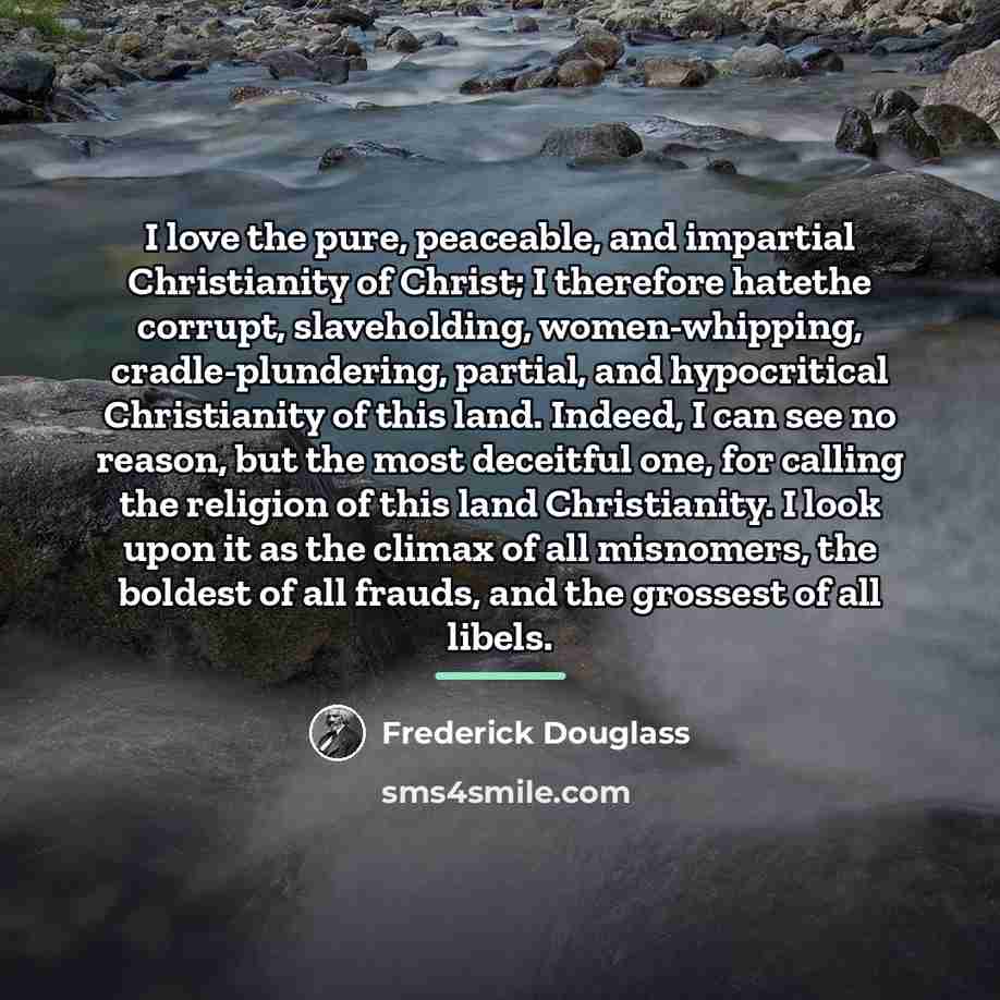 “I love the pure, peaceable, and impartial Christianity of Christ;…” quote by Frederick Douglass