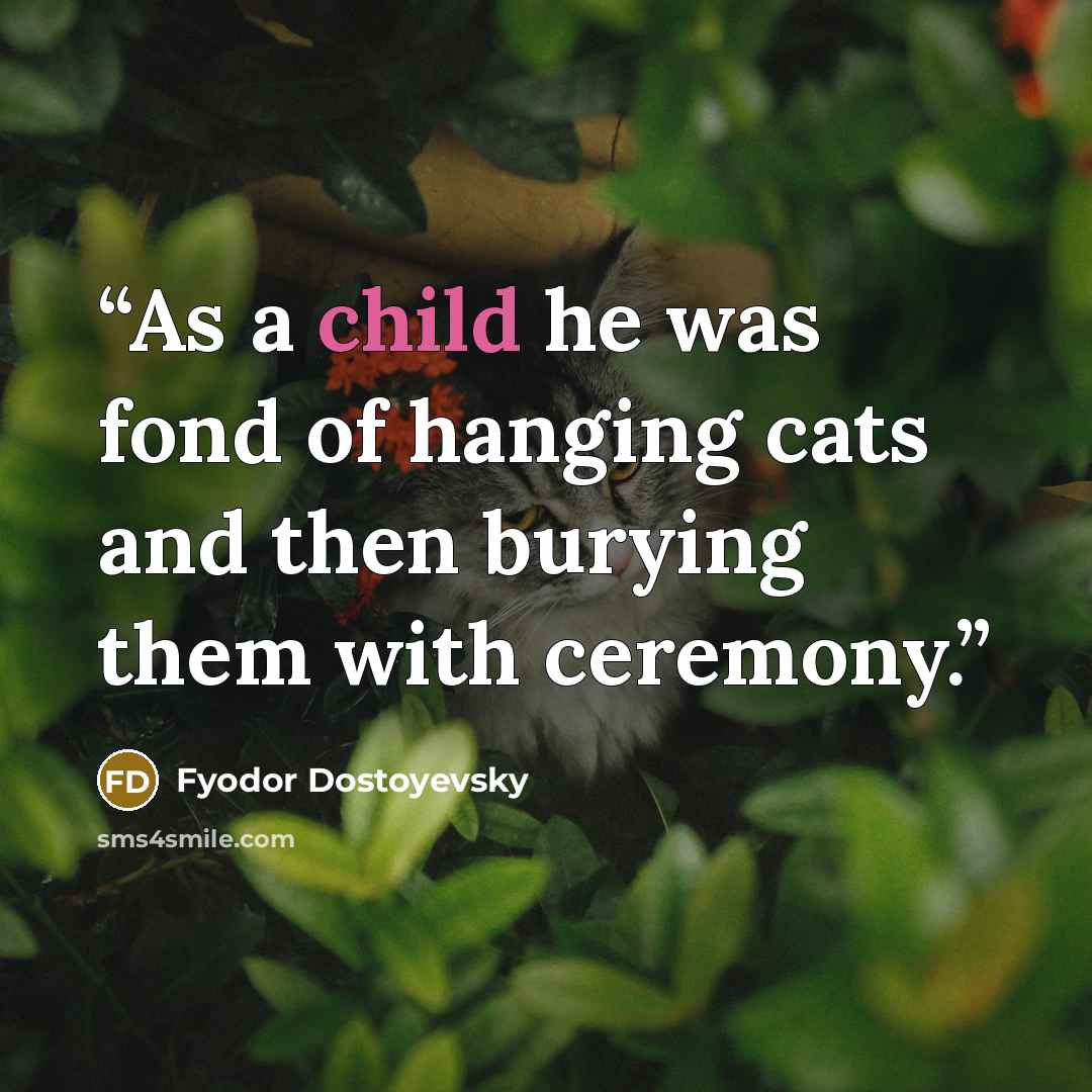 “As a child he was fond of hanging cats and then burying them with ceremony.” quote by Fyodor Dostoyevsky