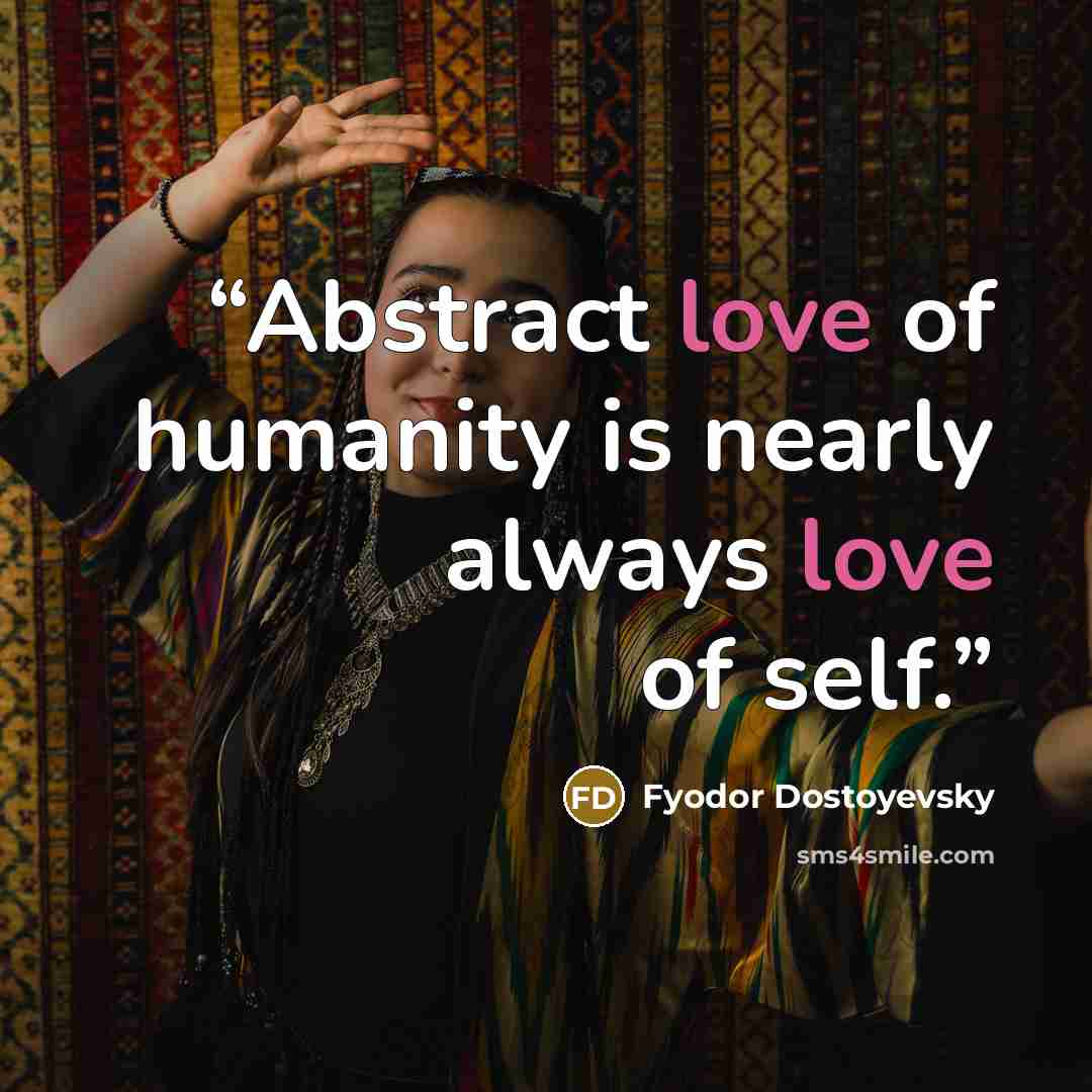 “Abstract love of humanity is nearly always love of self.” quote by Fyodor Dostoyevsky