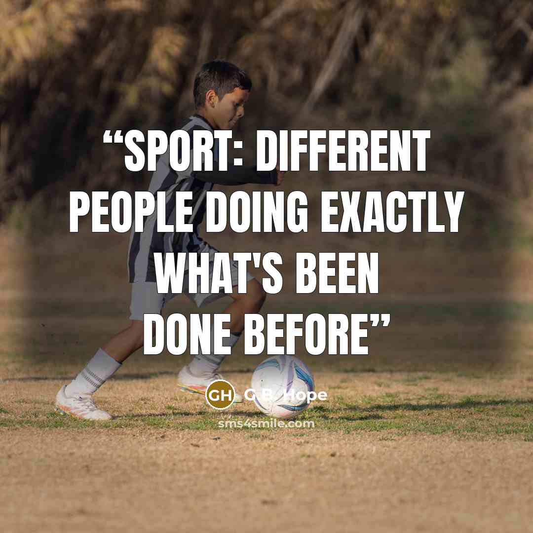 “Sport: different people doing exactly what's been done before” quote by G.B. Hope