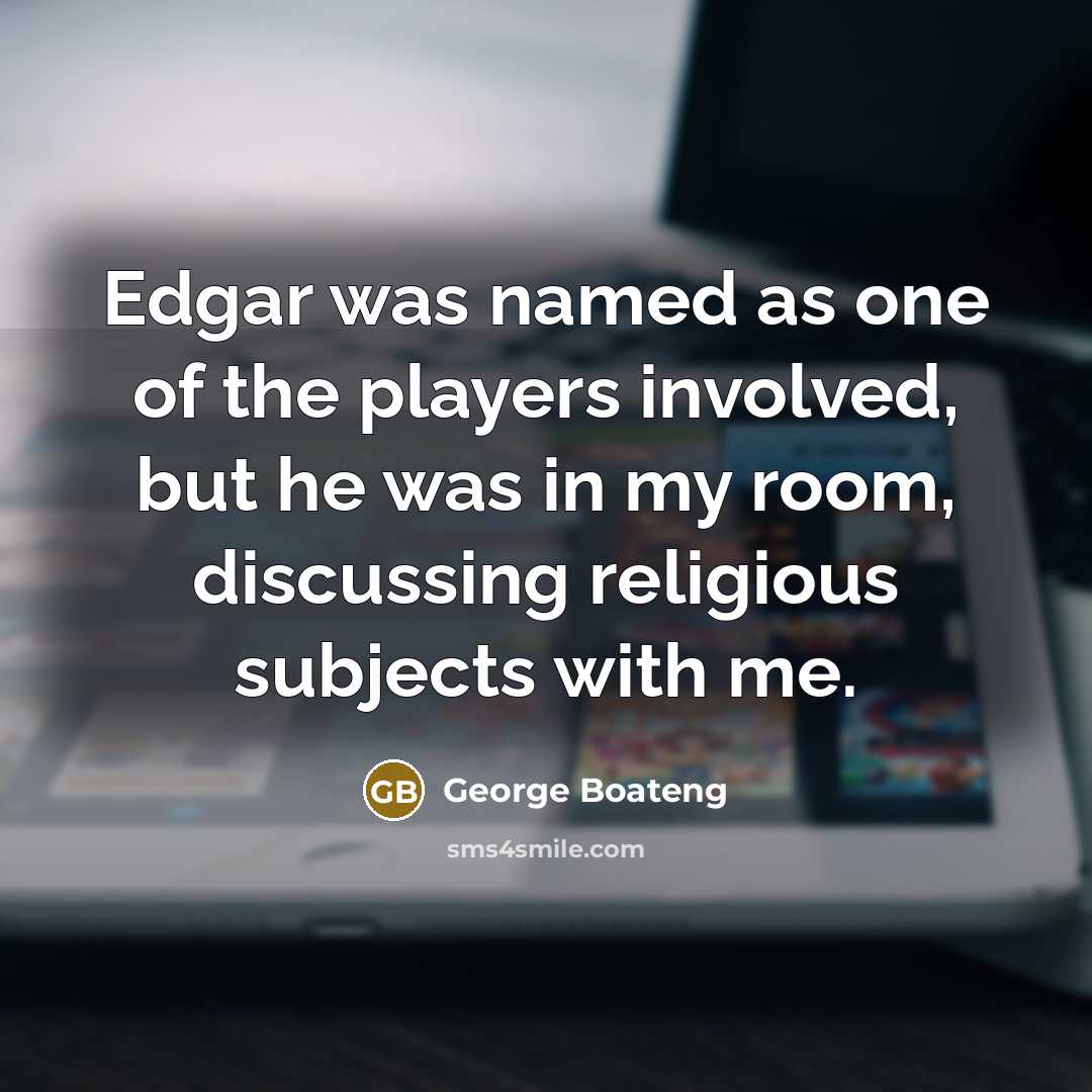 “Edgar was named as one of the players involved, but…” quote by George Boateng
