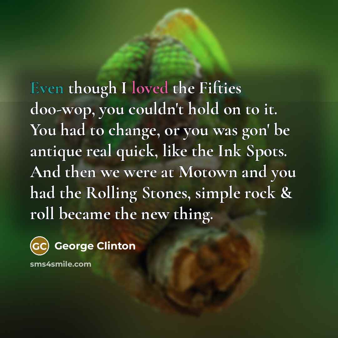 “Even though I loved the Fifties doo-wop, you couldn't hold…” quote by George Clinton