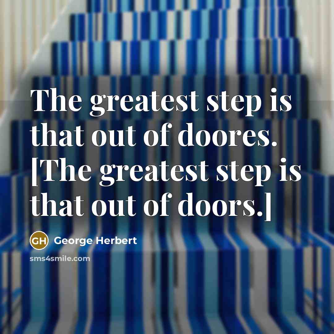 “The greatest step is that out of doores. [The greatest…” quote by George Herbert
