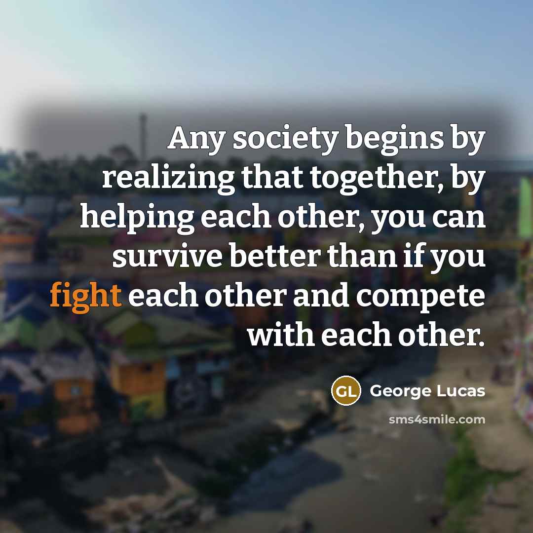 “Any society begins by realizing that together, by helping each…” quote by George Lucas