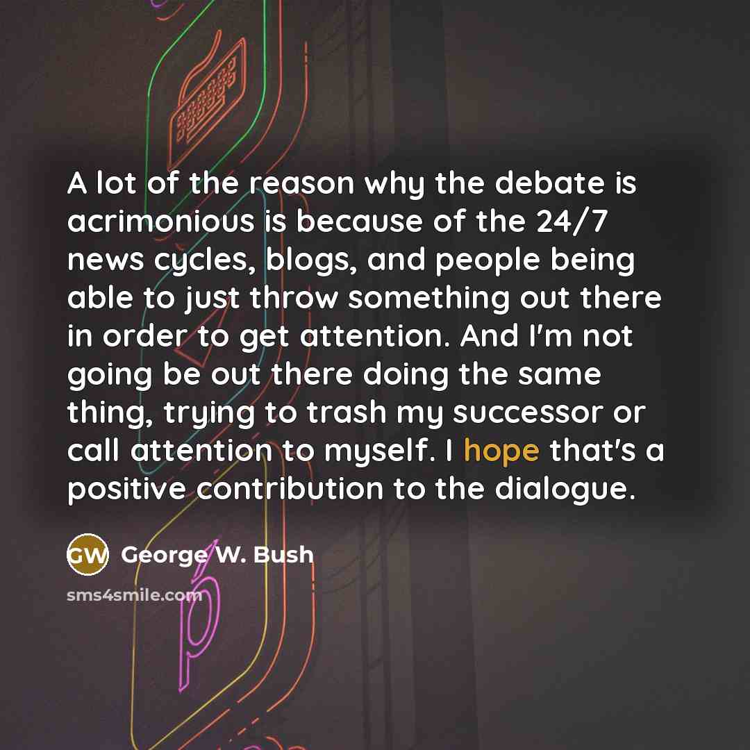 “A lot of the reason why the debate is acrimonious…” quote by George W. Bush