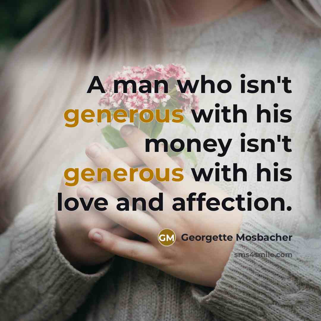 “A man who isn't generous with his money isn't generous…” quote by Georgette Mosbacher