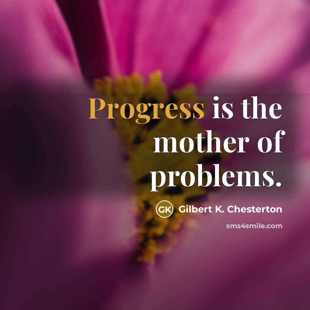 “Progress is the mother of problems.…” quote by Gilbert K. Chesterton