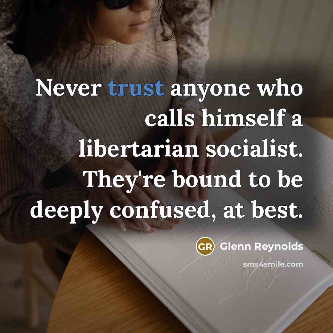 “Never trust anyone who calls himself a libertarian socialist. They're…” quote by Glenn Reynolds