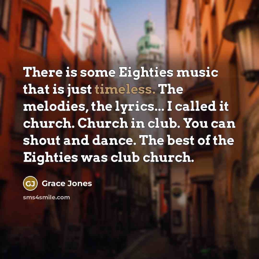 “There is some Eighties music that is just timeless. The…” quote by Grace Jones