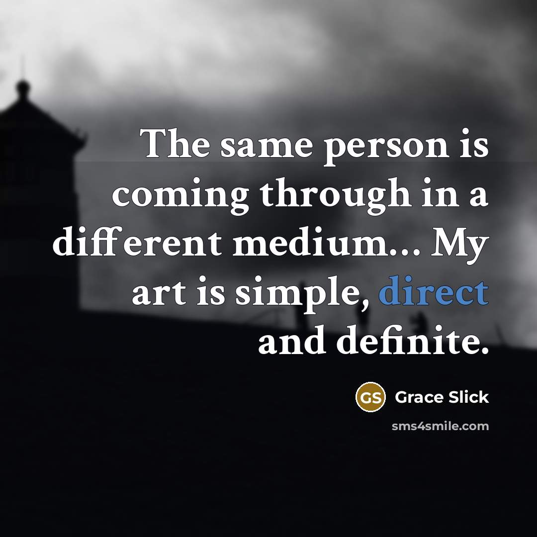 “The same person is coming through in a different medium....…” quote by Grace Slick