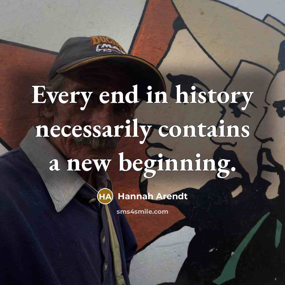 “Every end in history necessarily contains a new beginning.…” quote by Hannah Arendt