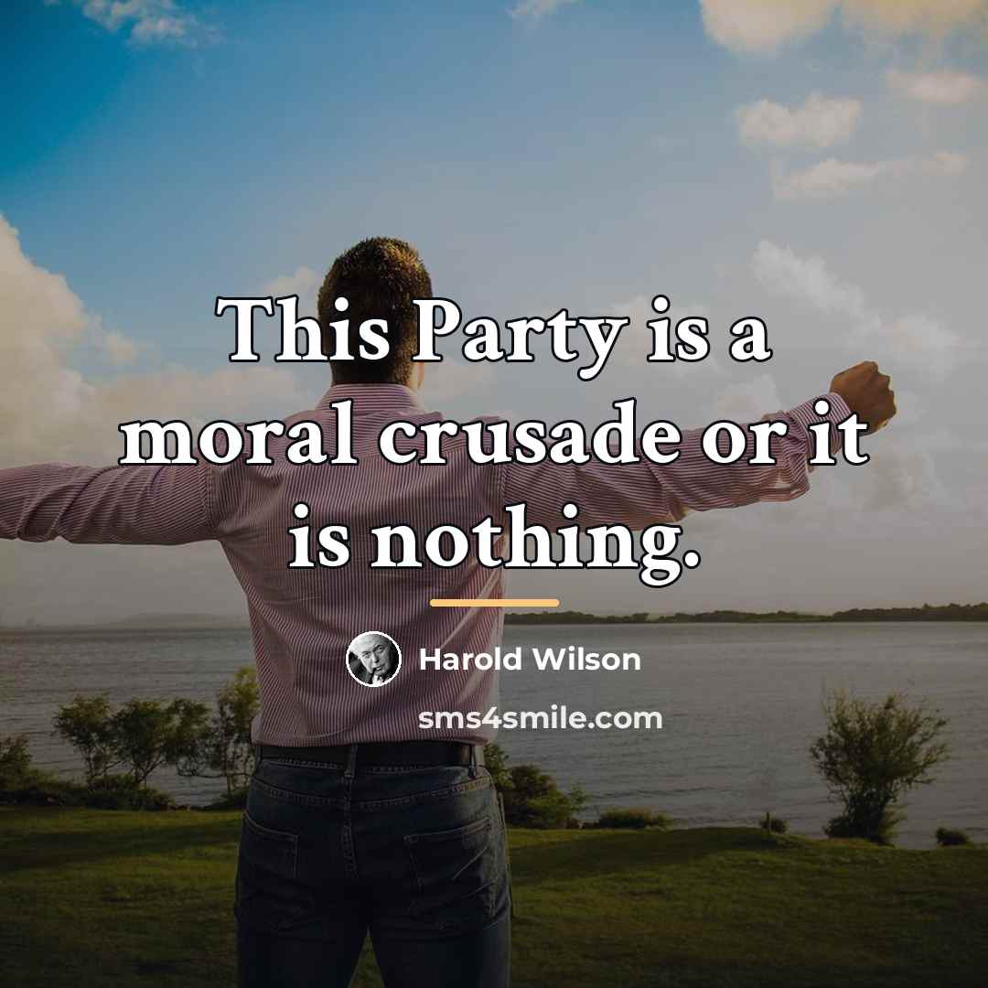 “This Party is a moral crusade or it is nothing.…” quote by Harold Wilson