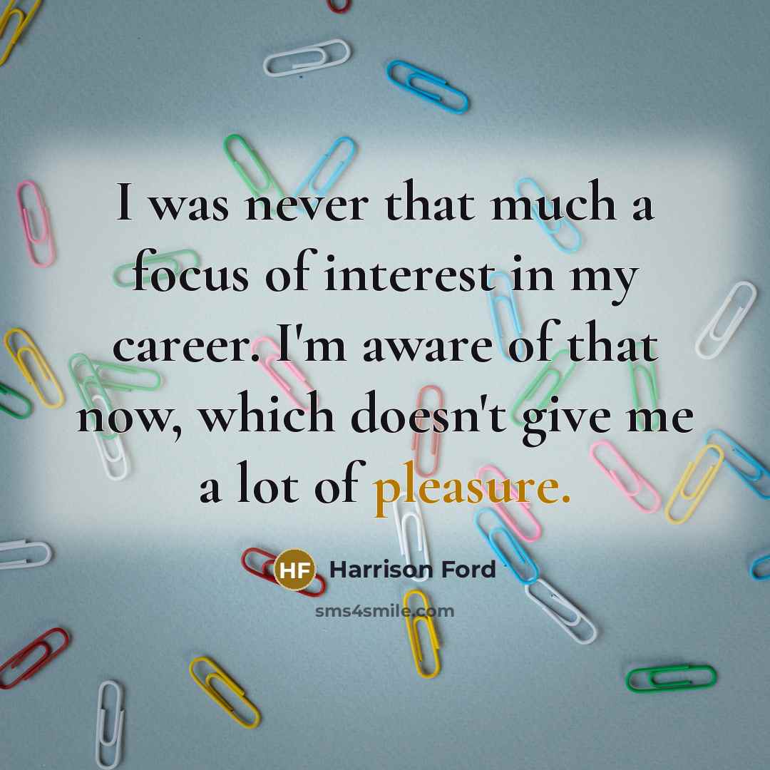 “I was never that much a focus of interest in…” quote by Harrison Ford