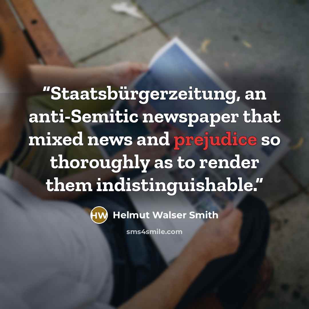 “Staatsbürgerzeitung, an anti-Semitic newspaper that mixed news and prejudice so thoroughly as to render them indistinguishable.” quote by Helmut Walser Smith