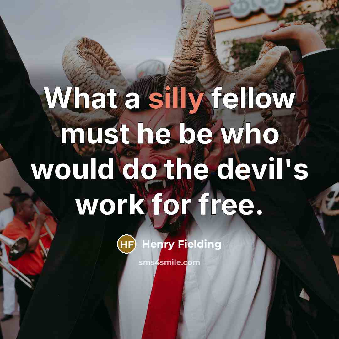 “What a silly fellow must he be who would do…” quote by Henry Fielding