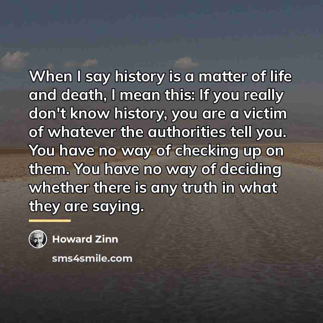“When I say history is a matter of life and…” quote by Howard Zinn