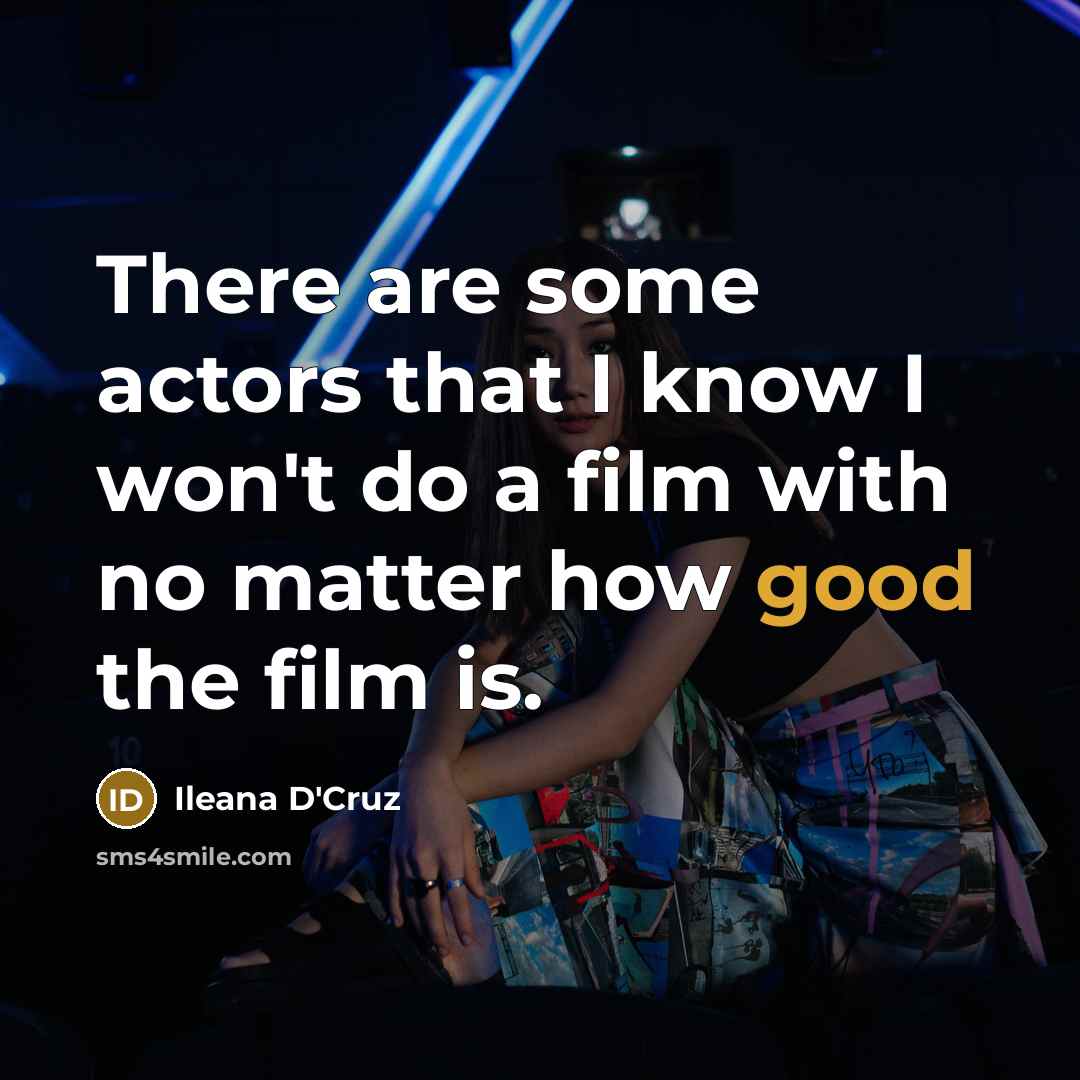 “There are some actors that I know I won't do a film with no matter how good the film is.” quote by Ileana D'Cruz