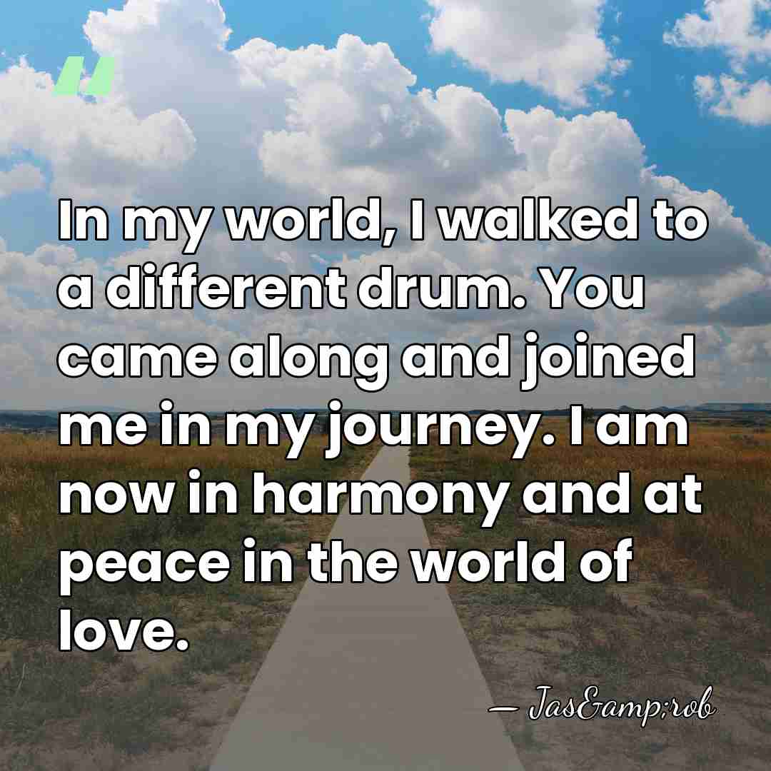 In my world, I walked to a different drum. You came along&hellip; - Jas&rob
