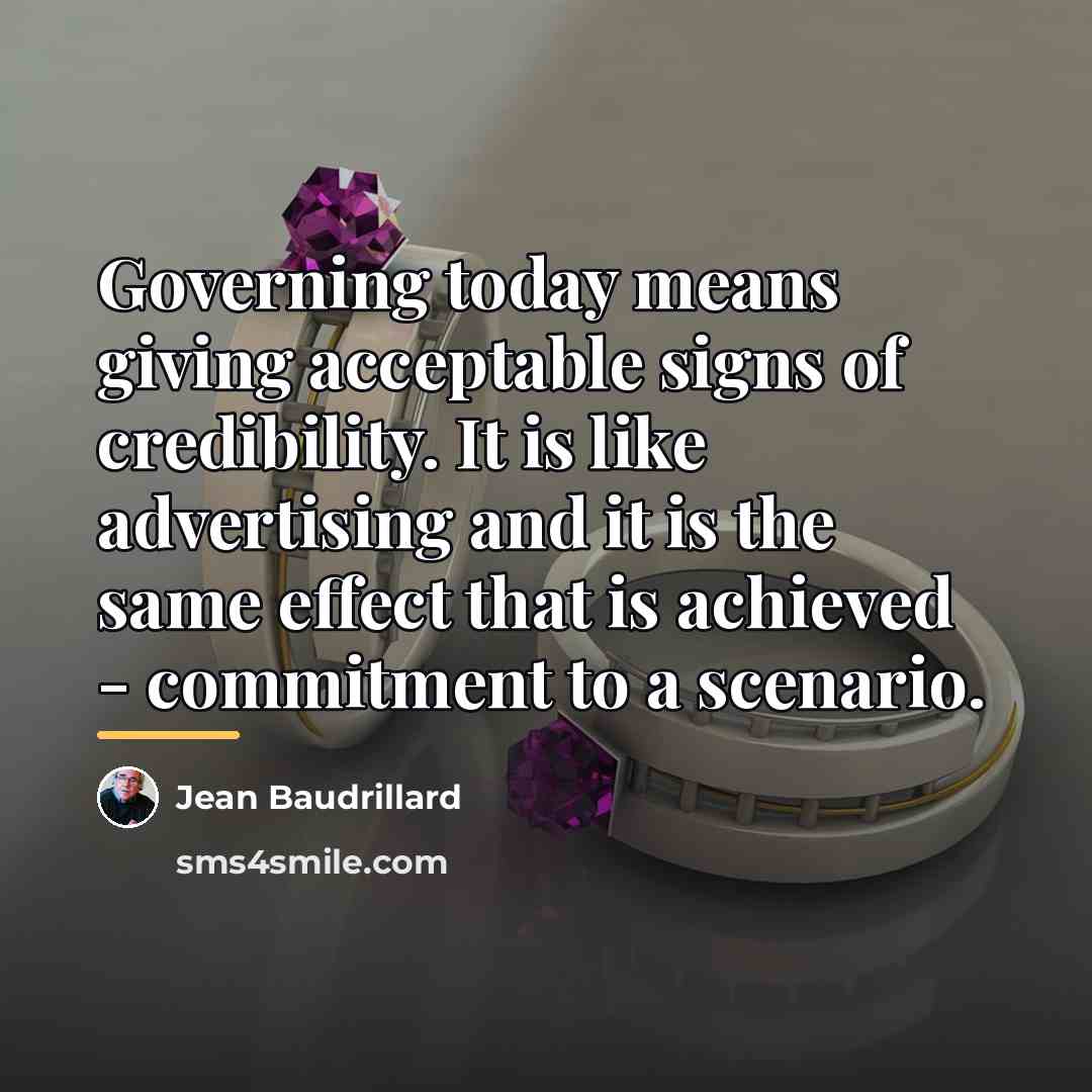 “Governing today means giving acceptable signs of credibility. It is…” quote by Jean Baudrillard