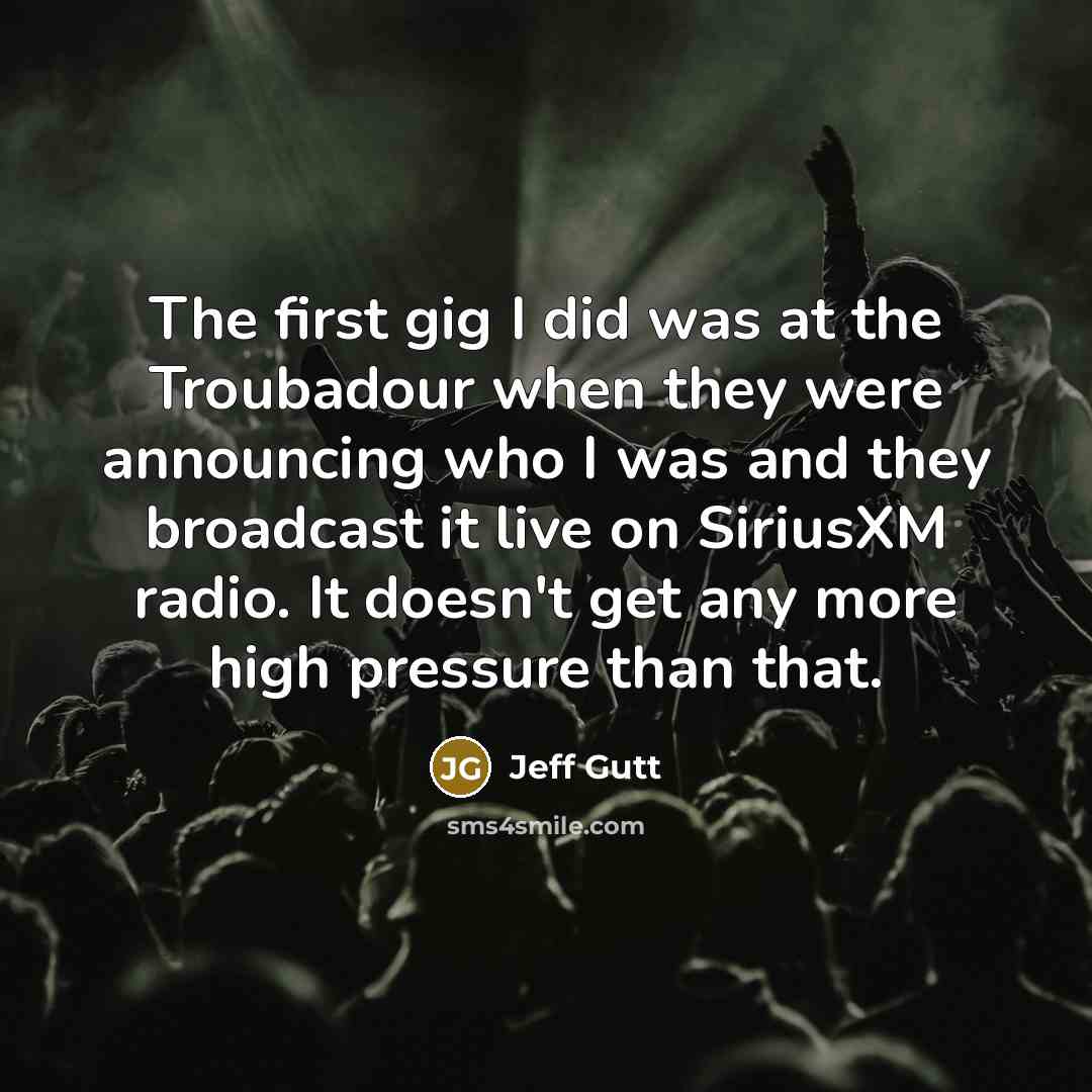 “The first gig I did was at the Troubadour when…” quote by Jeff Gutt