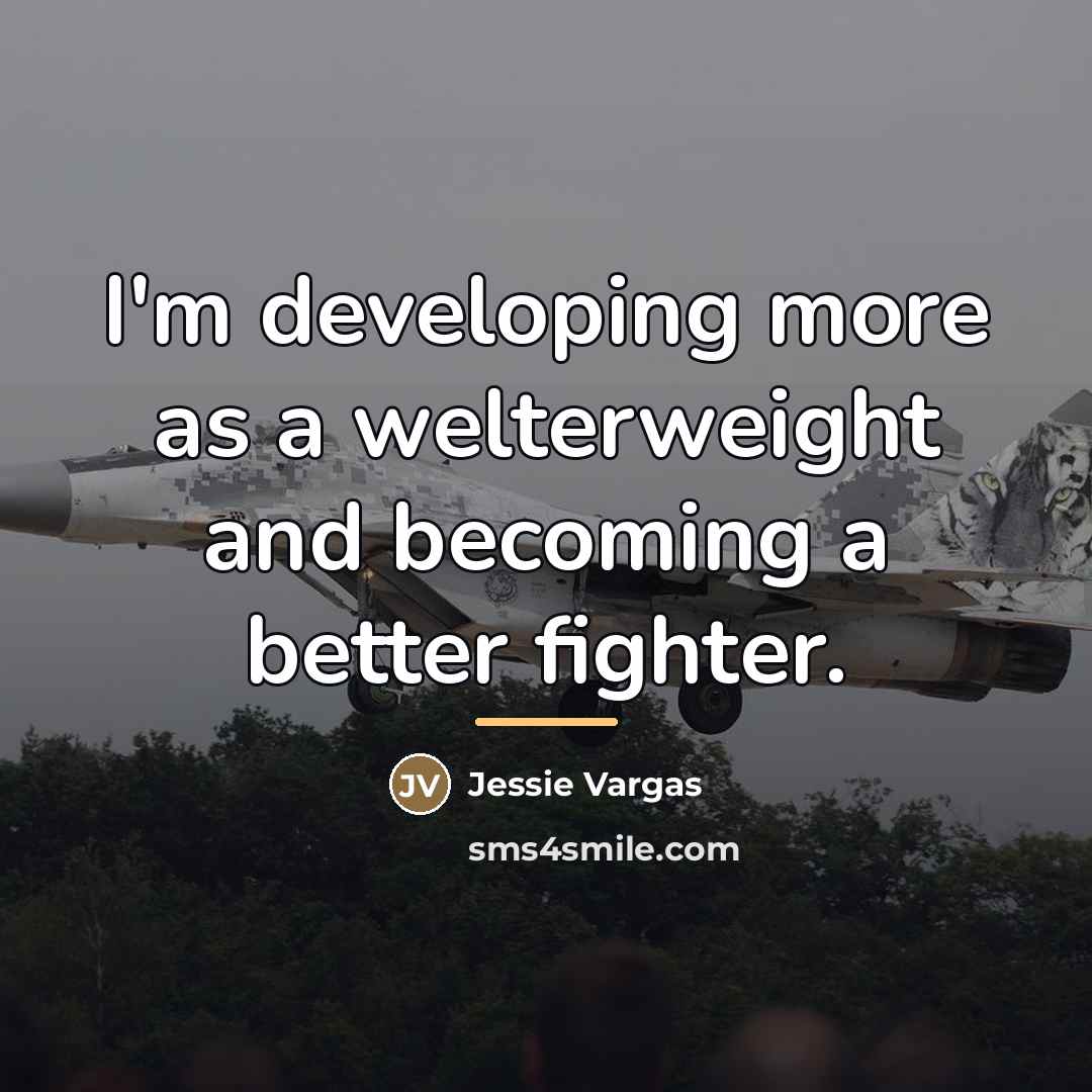 “I'm developing more as a welterweight and becoming a better…” quote by Jessie Vargas