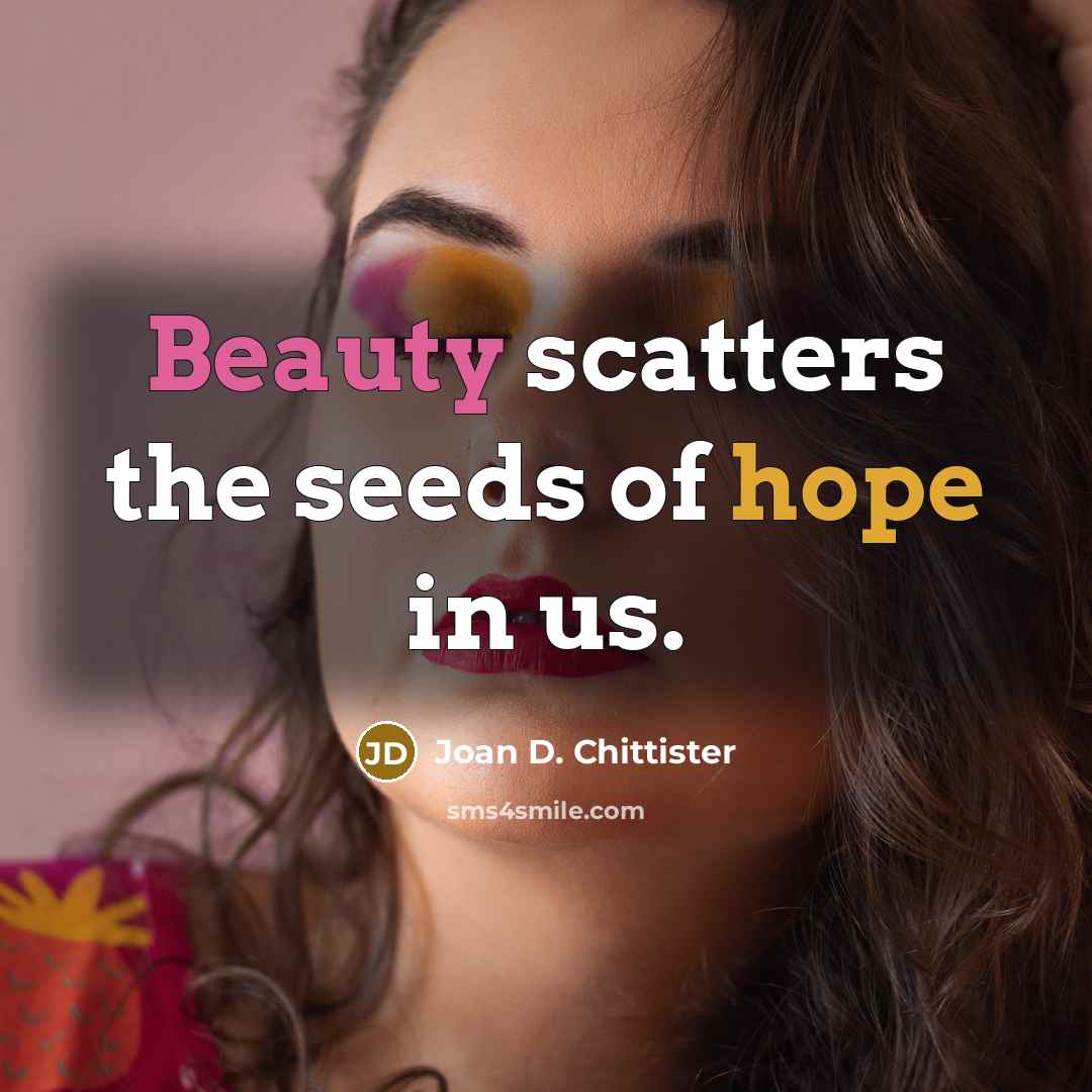 “Beauty scatters the seeds of hope in us.…” quote by Joan D. Chittister