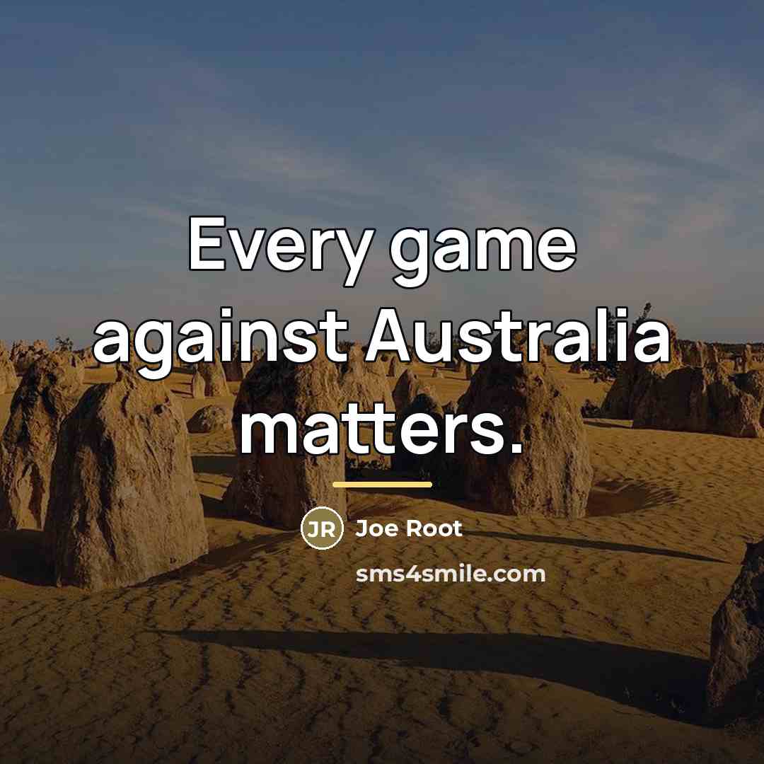 “Every game against Australia matters.…” quote by Joe Root
