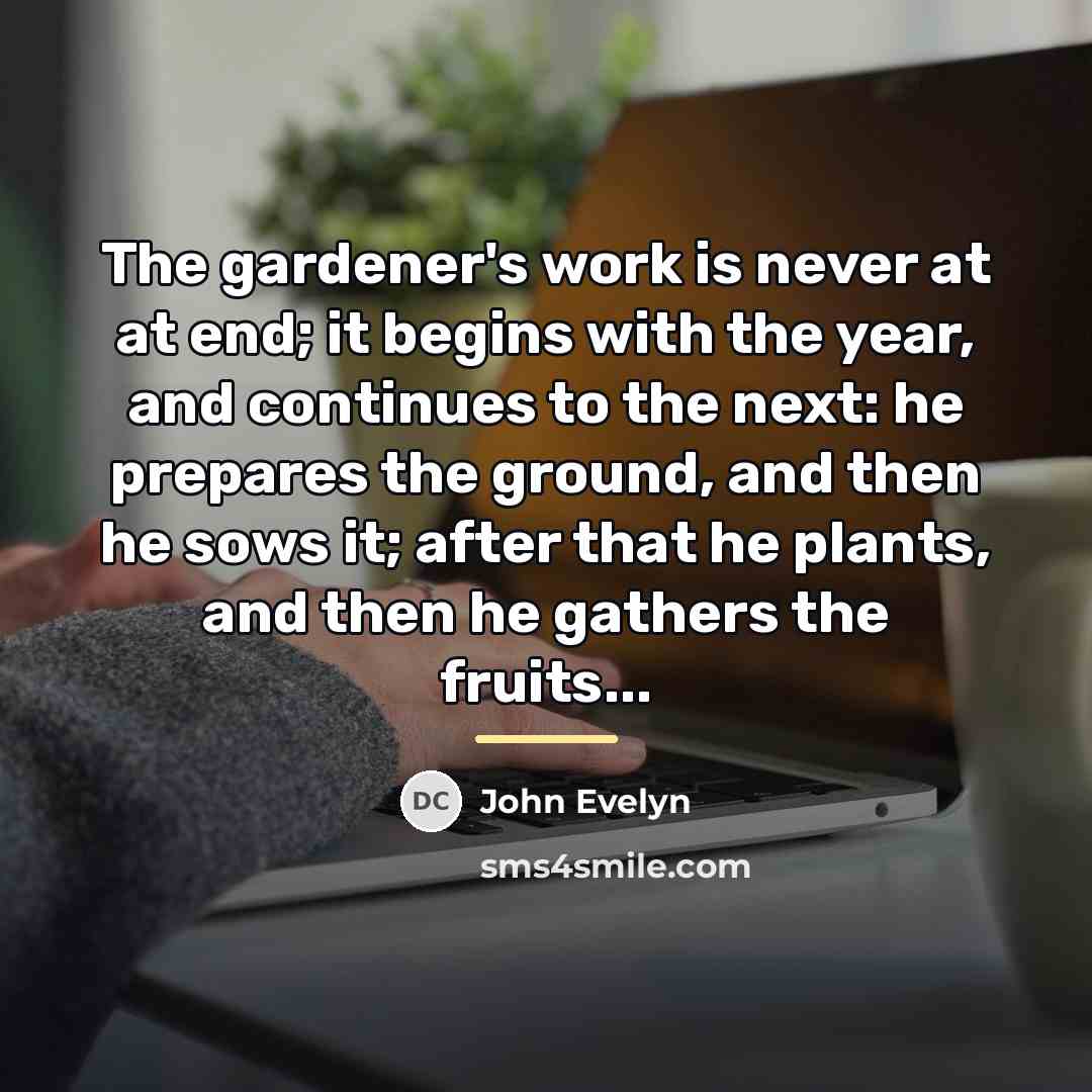 “The gardener's work is never at at end; it begins…” quote by John Evelyn