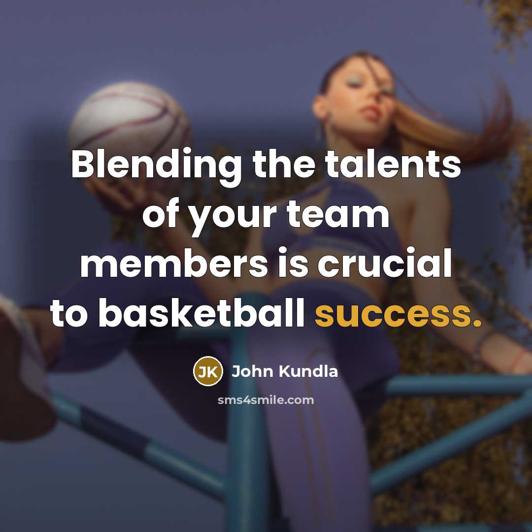 “Blending the talents of your team members is crucial to basketball success.” quote by John Kundla